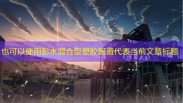 彭水混合型塑胶跑道